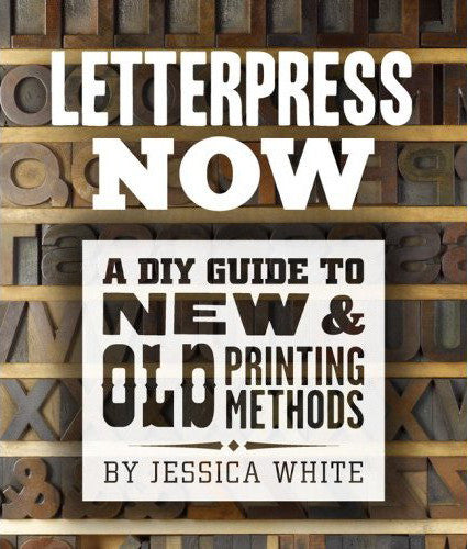 Letterpress Now: A DIY Guide to New & Old Printing Methods
